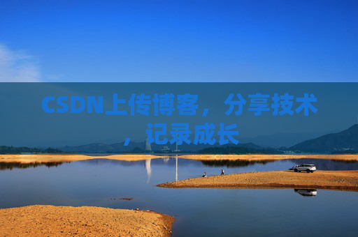CSDN上传博客，分享技术，记录成长